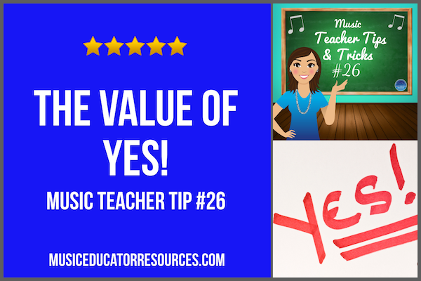 The Value of Yes! (Music Teacher Tip #26)